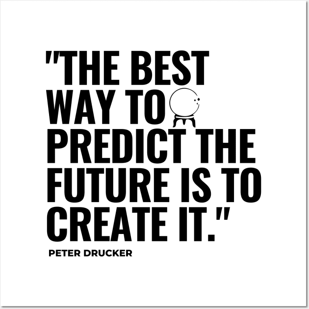 "The best way to predict the future is to create it." - Peter Drucker Inspirational Quote Wall Art by InspiraPrints